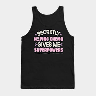 Secretly Hoping Chemo Gives Me Superpowers Tank Top